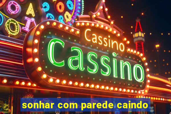 sonhar com parede caindo